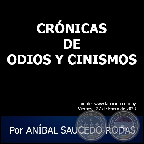 CRÓNICAS DE ODIOS Y CINISMOS - Por ANÍBAL SAUCEDO RODAS - Viernes, 27 de Enero de 2023